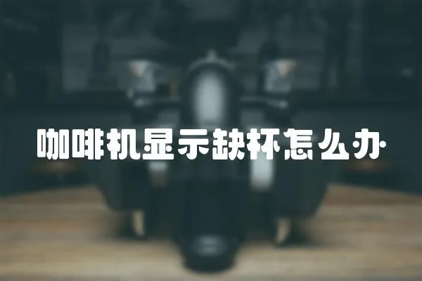 咖啡機顯示缺杯怎么辦