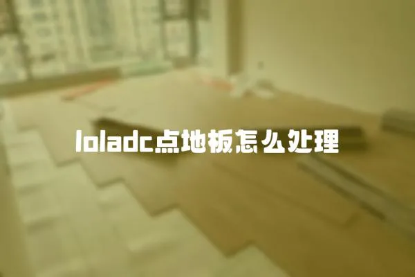 loladc点地板怎么处理