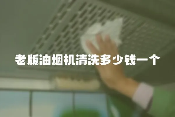 老版油煙機清洗多少錢一個