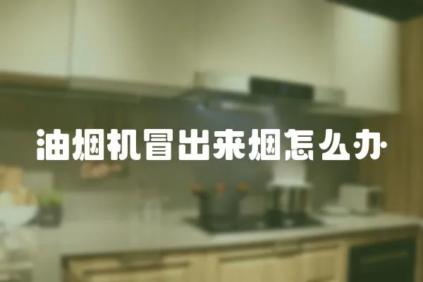 油煙機冒出來煙怎么辦