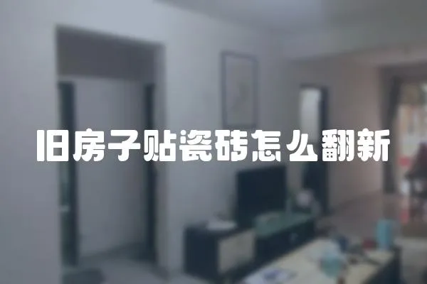 舊房子貼瓷磚怎么翻新