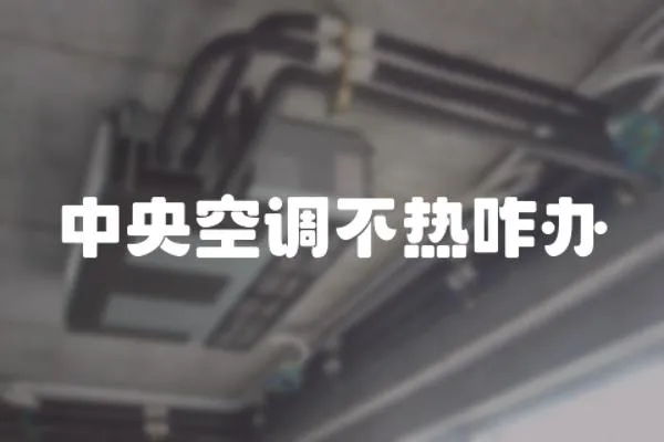中央空調(diào)不熱咋辦
