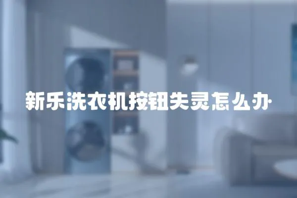 新樂洗衣機按鈕失靈怎么辦