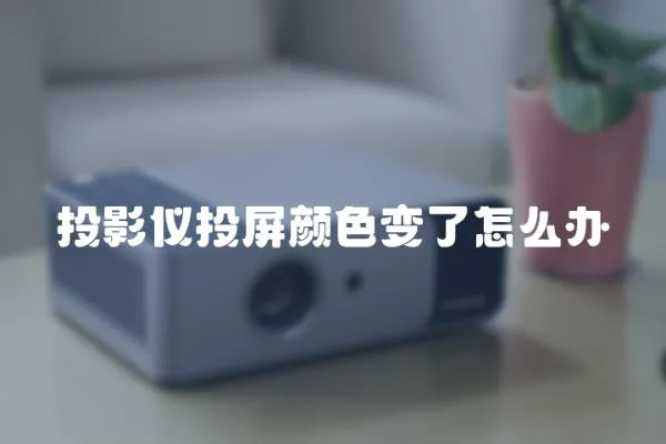 投影儀投屏顏色變了怎么辦