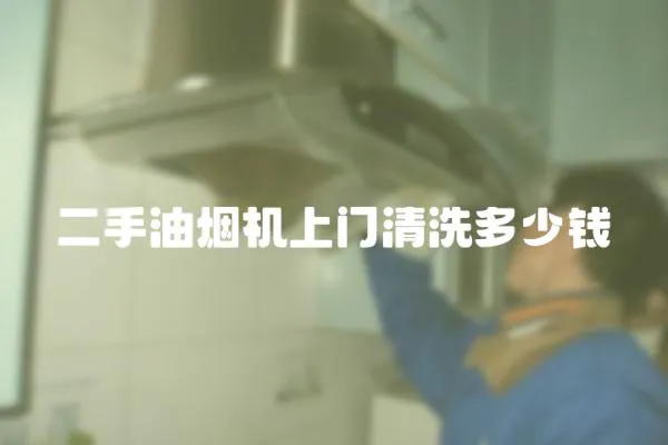 二手油煙機(jī)上門清洗多少錢