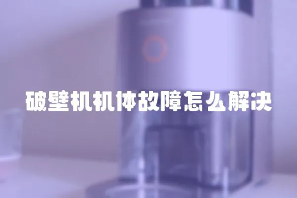 破壁機機體故障怎么解決