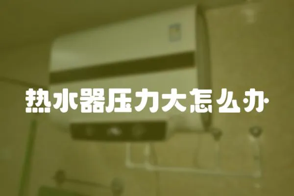 熱水器壓力大怎么辦