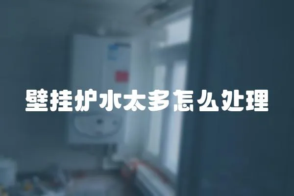 壁掛爐水太多怎么處理