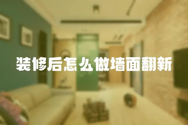 裝修后怎么做墻面翻新
