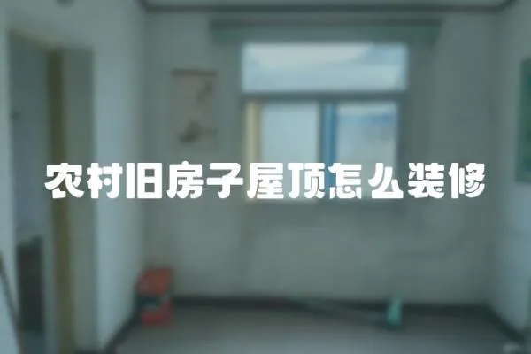 農村舊房子屋頂怎么裝修