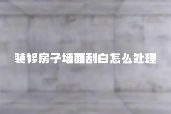 裝修房子墻面刮白怎么處理