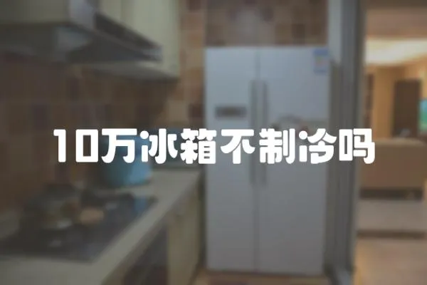 10萬冰箱不制冷嗎