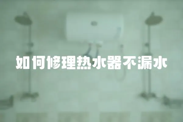 如何修理熱水器不漏水