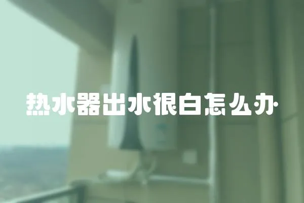 熱水器出水很白怎么辦
