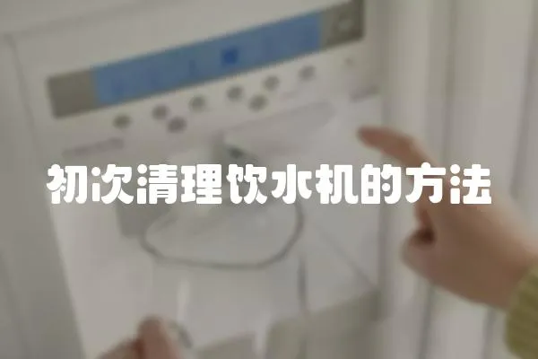 初次清理飲水機的方法