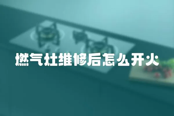 燃氣灶維修后怎么開火