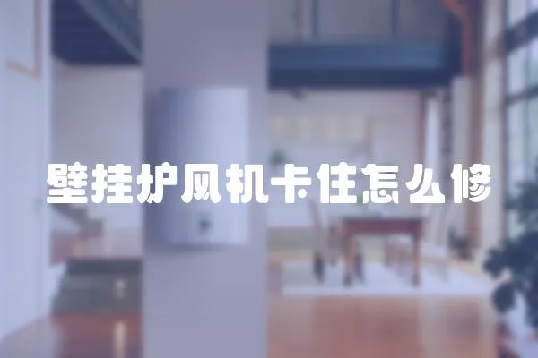 壁掛爐風機卡住怎么修