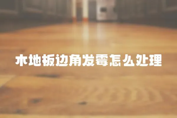 木地板邊角發霉怎么處理