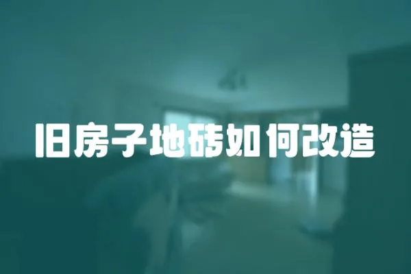 旧房子地砖如何改造