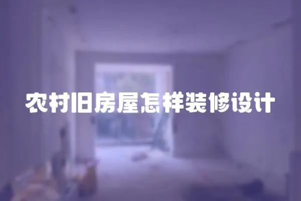 農(nóng)村舊房屋怎樣裝修設(shè)計