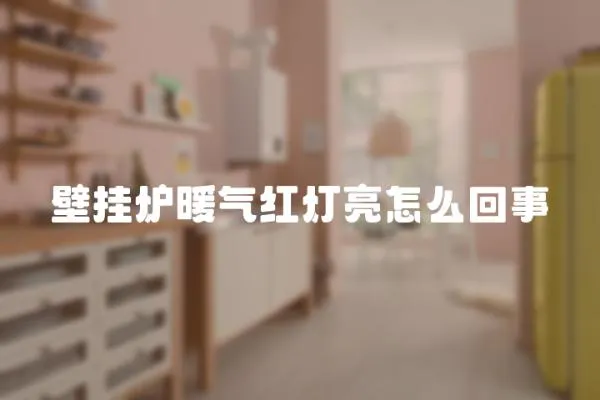 壁掛爐暖氣紅燈亮怎么回事