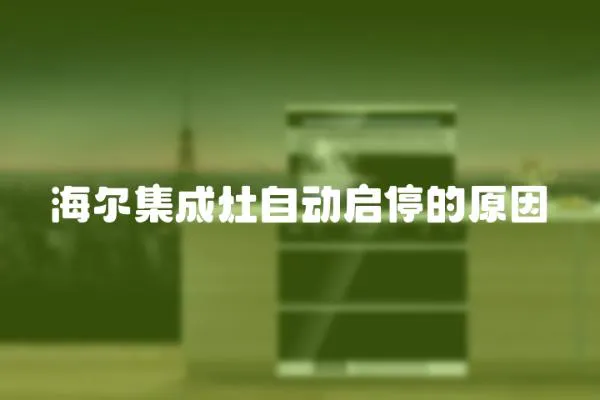 海爾集成灶自動(dòng)啟停的原因