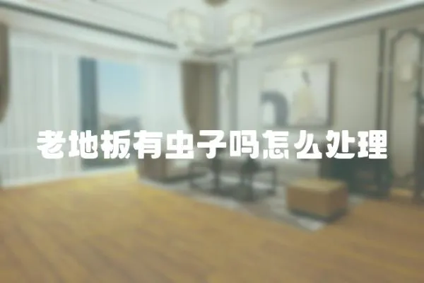 老地板有蟲子嗎怎么處理