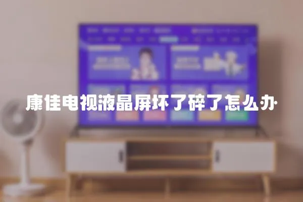 康佳電視液晶屏壞了碎了怎么辦