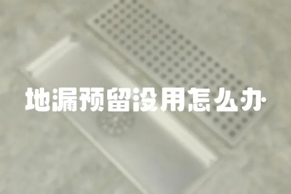 地漏預(yù)留沒(méi)用怎么辦
