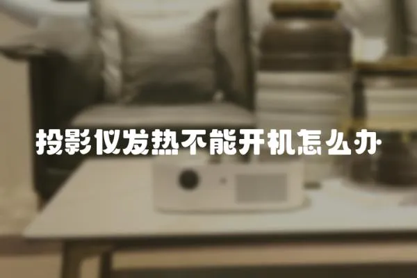 投影儀發(fā)熱不能開機怎么辦
