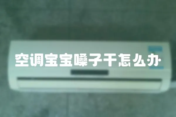 空調(diào)寶寶嗓子干怎么辦