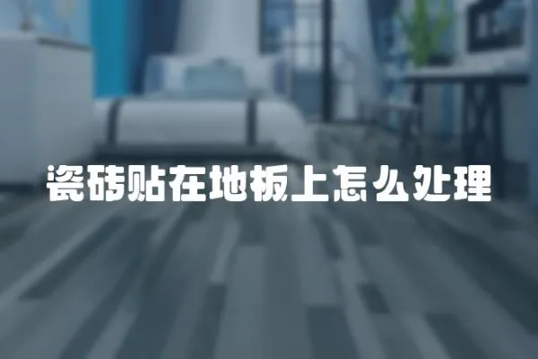 瓷磚貼在地板上怎么處理