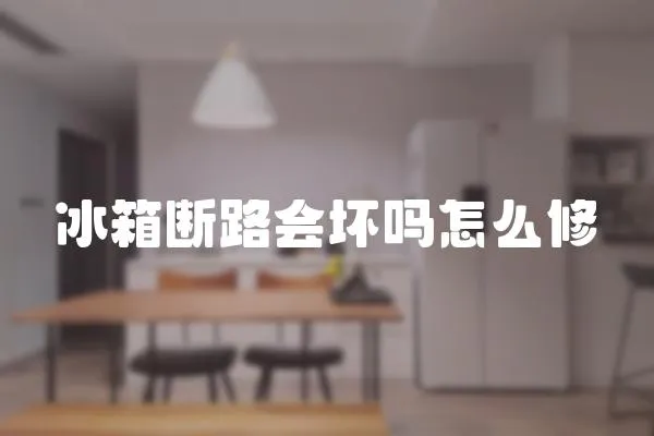 冰箱斷路會(huì)壞嗎怎么修