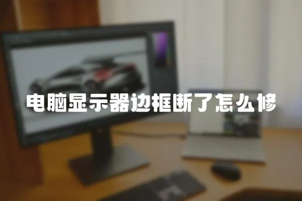 電腦顯示器邊框斷了怎么修