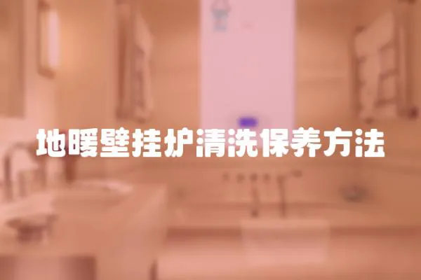 地暖壁掛爐清洗保養方法