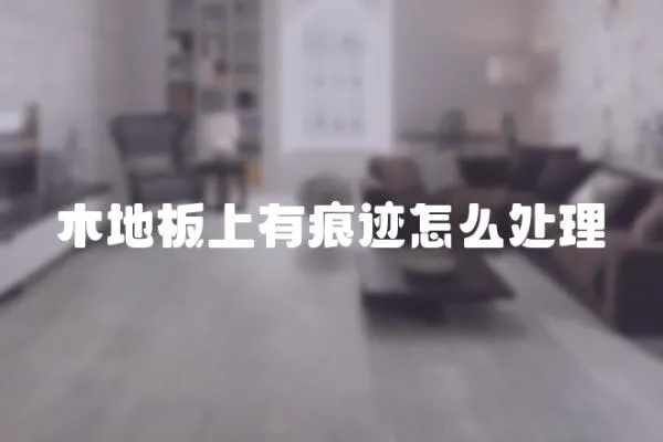 木地板上有痕跡怎么處理