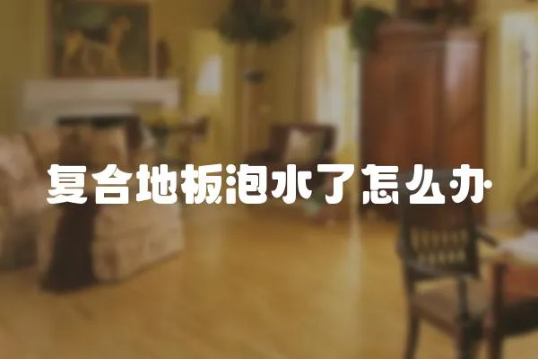 復合地板泡水了怎么辦
