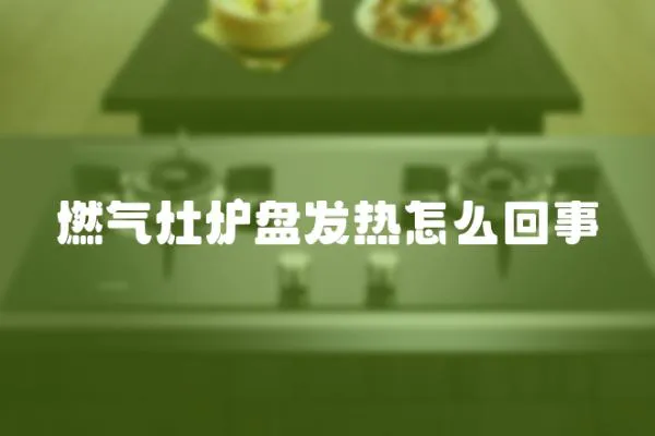 燃?xì)庠顮t盤(pán)發(fā)熱怎么回事