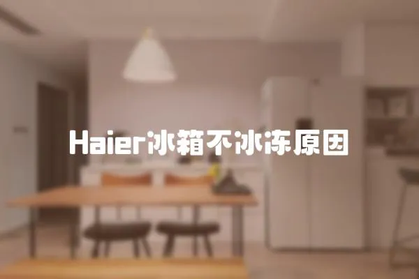 Haier冰箱不冰凍原因