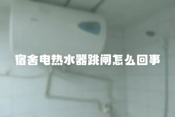 宿舍電熱水器跳閘怎么回事