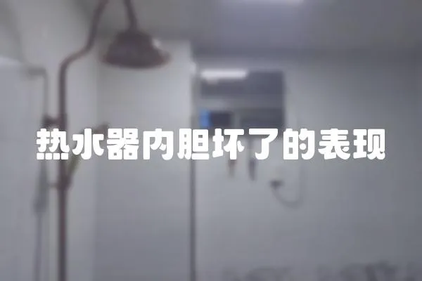 熱水器內(nèi)膽壞了的表現(xiàn)