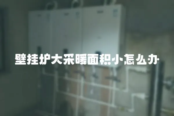 壁掛爐大采暖面積小怎么辦