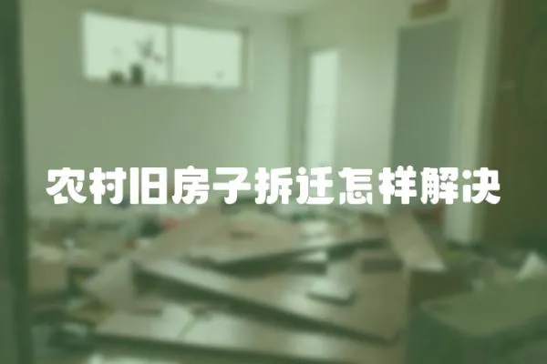 農村舊房子拆遷怎樣解決