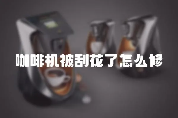 咖啡機(jī)被刮花了怎么修