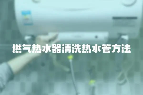 燃氣熱水器清洗熱水管方法
