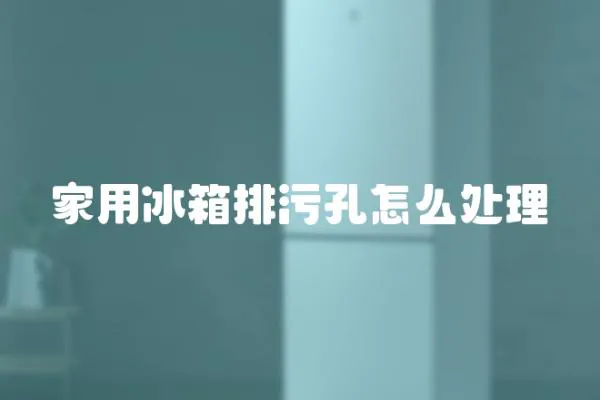 家用冰箱排污孔怎么處理