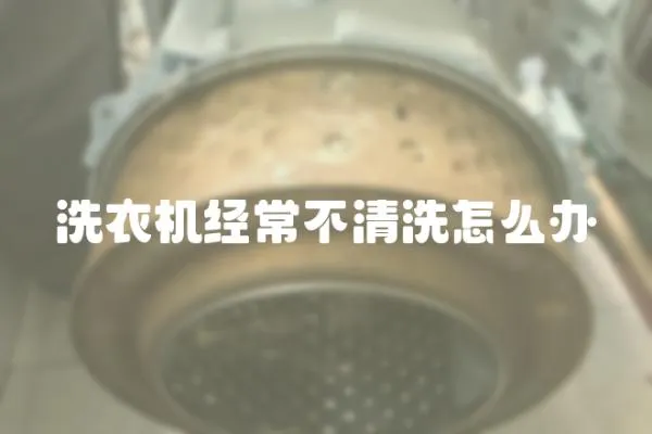洗衣機經常不清洗怎么辦