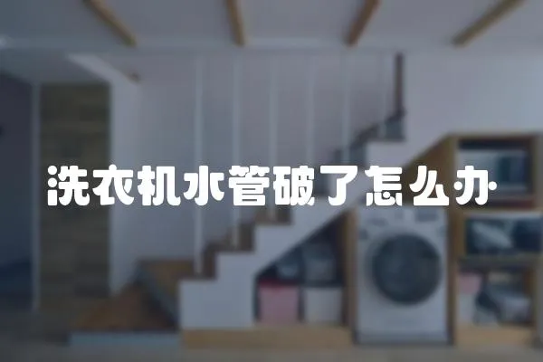 洗衣機(jī)水管破了怎么辦