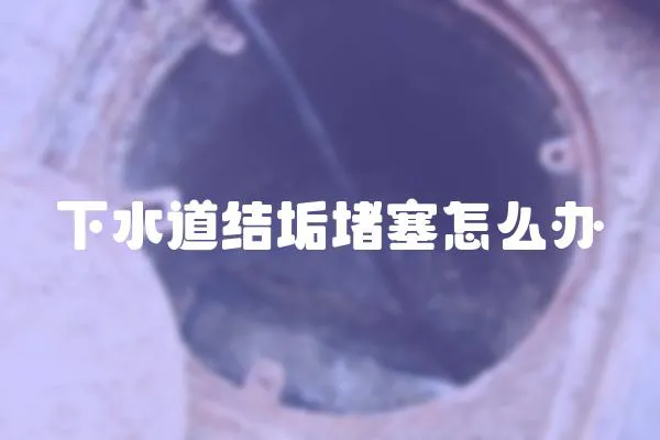 下水道結垢堵塞怎么辦
