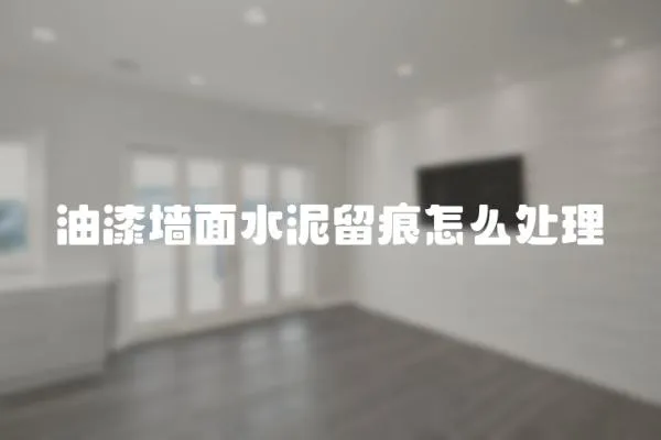 油漆墙面水泥留痕怎么处理